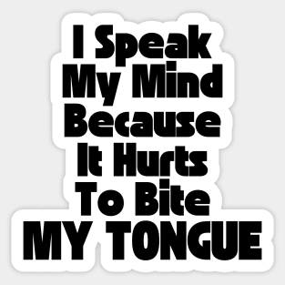 I Speak My Mind Because It Hurts To Bite My Tongue. Funny Sarcastic Quote. Sticker
